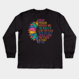 Dear Person Behind Me, The World Is A Better Place With You Kids Long Sleeve T-Shirt